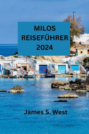 Milos Reiseführer 2024: Entdecken Sie unberührte Strände, reiche Geschichte und lokale Kultur