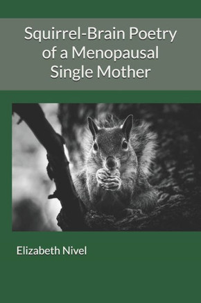 Squirrel-Brain Poetry of a Menopausal Single Mother