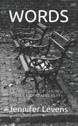 Words: A Collection Of Short Stories, Essays, And Very Bad Poetry