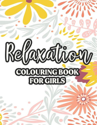 Relaxation Colouring Book For Girls: Calming Designs And Patterns To Color For Stress-Relief, Coloring Activity Pages For Unwinding