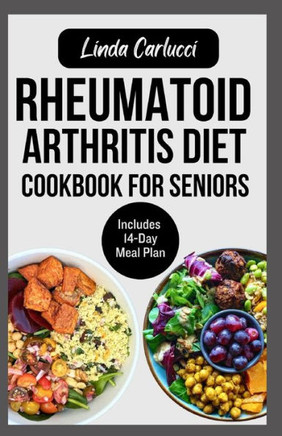 Rheumatoid Arthritis Diet Cookbook for Seniors: Quick Delicious Gluten-Free Anti Inflammatory Recipes and Meal Plan for Joint Pain and Inflammation Re