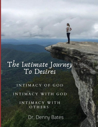 The Intimate Journey To Desires: Intimacy of God. Intimacy with God. Intimacy with Others