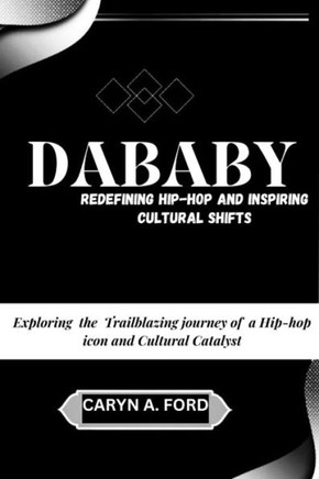 DaBaby: Redefining Hip-Hop and Inspiring Cultural Shifts: Exploring The Trailblazing Journey Of a hip-hop icon and cultural ca