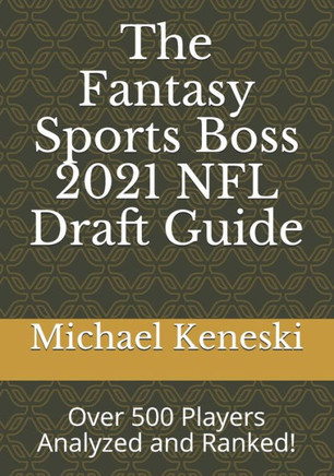 The Fantasy Sports Boss 2021 NFL Draft Guide: Over 500 Players Analyzed and Ranked!