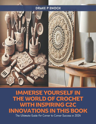 Immerse Yourself in the World of Crochet with Inspiring C2C Innovations in this Book: The Ultimate Guide for Corner to Corner Success in 2024