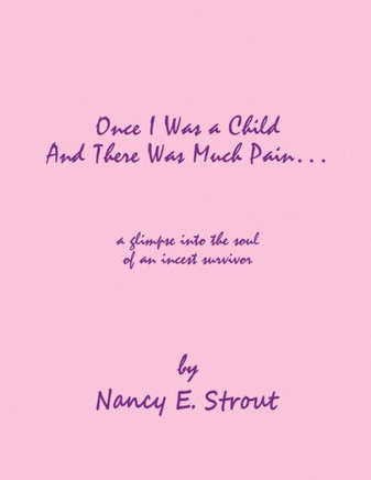 Once I Was a Child And There Was Much Pain ... a glimpse into the soul of an incest survivor