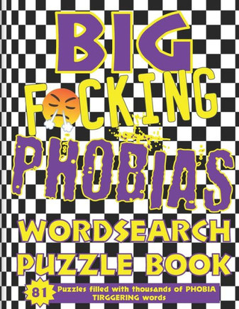 BIG F*cking Phobias Wordsearch Puzzle Book: 81 ADULT Puzzles filled with thousands of PHOBIA TRIGGERING words!