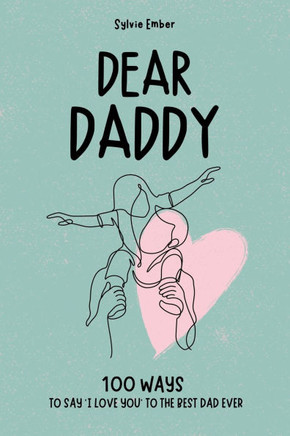 DEAR DADDY. 100 Days of Emotions: A Heartfelt and Intimate Gift to Celebrate the Unique and Unbreakable Bond Between a Father and Her Children, Filled
