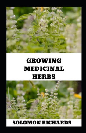 Growing Medicinal Herbs: Your Complete Handbook for Cultivating, Harvesting, and Using Medicinal Plants