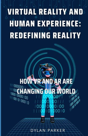 Virtual Reality and Human Experience: Redefining Reality: How VR and AR are Changing Our World