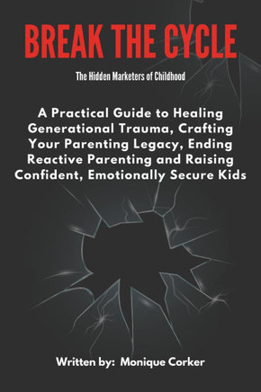 Break the Cycle: A Practical Guide to Healing Generational Trauma, Crafting your Parenting Legacy, Ending Reactive Parenting and Raisin