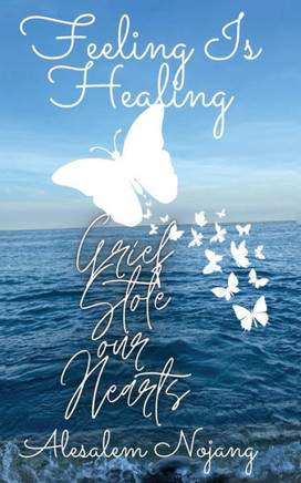 Feeling Is Healing: Grief Stole Our Hearts