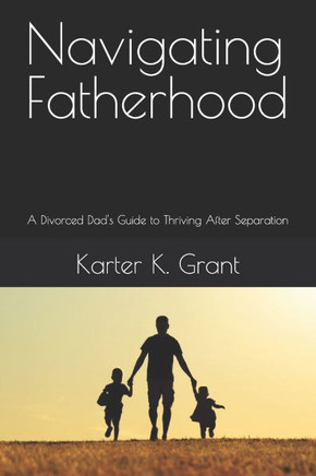 Navigating Fatherhood: A Divorced Dad's Guide to Thriving After Separation