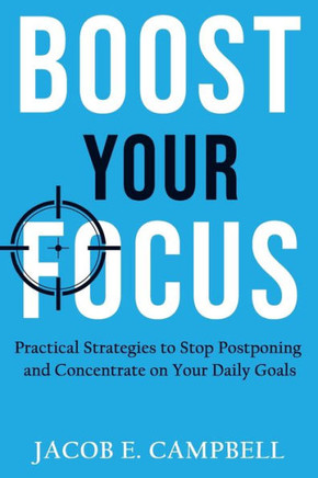 Boost Your Focus: Practical Strategies to Stop Postponing and Concentrate on Your Daily Goals