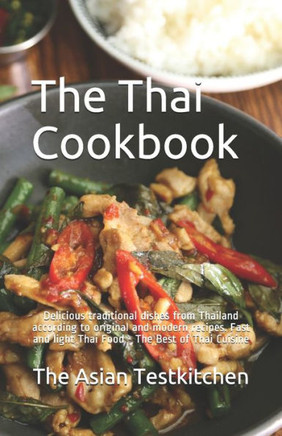 The Thai Cookbook อร่อย: Delicious traditional dishes from Thailand according to original and modern recipes. Fast and l