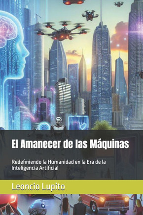 El Amanecer de las Máquinas: Redefiniendo la Humanidad en la Era de la Inteligencia Artificial