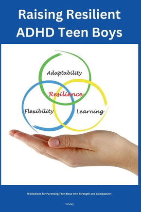 Raising Resilient ADHD Teen Boys: 9 Solutions for Parenting Teen Boys with Strength and Compassion