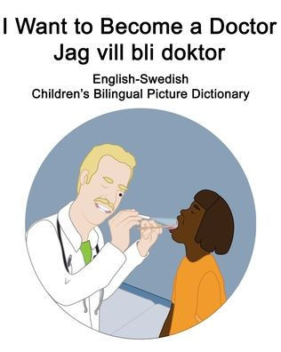 English-Swedish I Want to Become a Doctor/Jag vill bli doktor Children's Bilingual Picture Dictionary
