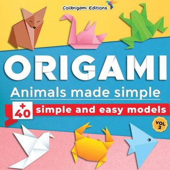 Origami - Animals made simple:  simple and easy models. Vol.2: full-color step-by-step book for beginners (kids & adults)