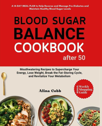 Blood Sugar Balance Cookbook for After 50: MEAL PLAN & Mouthwatering Recipes to Supercharge Your Energy, Lose Weight, Break the Fat-Storing Cycle, and