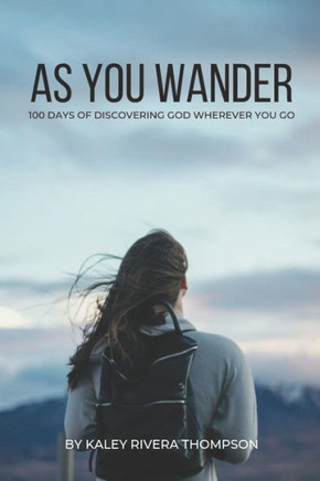 As You Wander: 100 Days Of Discovering God Wherever You Go