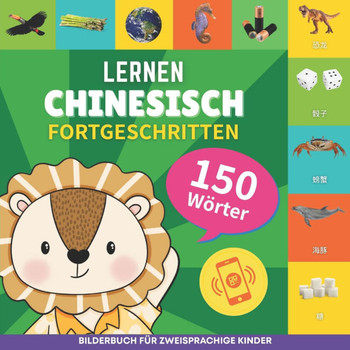 Chinesisch lernen - 150 Wörter mit Aussprache - Fortgeschritten: Bilderbuch für zweisprachige Kinder