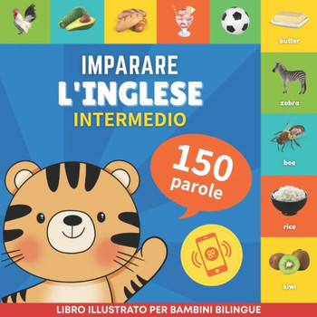 Imparare l'inglese - 150 parole con pronunce - Intermedio: Libro illustrato per bambini bilingue