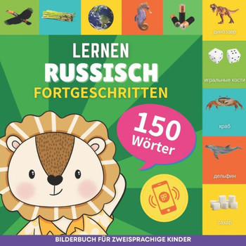 Russisch lernen - 150 Wörter mit Aussprache - Fortgeschritten: Bilderbuch für zweisprachige Kinder