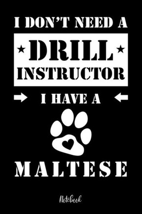 I Don'T Need A Drill Instructor I Have A Maltese Notebook: F?r Malteser Hundebesitzer | Tagebuch F?r Malteser Welpen & Hundeschule | Notizen, ... In 6X9' , Punkteraster (German Edition)