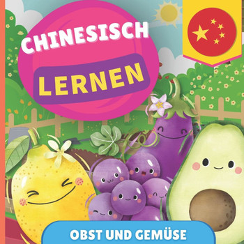 Chinesisch lernen - Obst und Gemüse: Bilderbuch für zweisprachige Kinder - Deutsch / Chinesisch - mit Aussprache