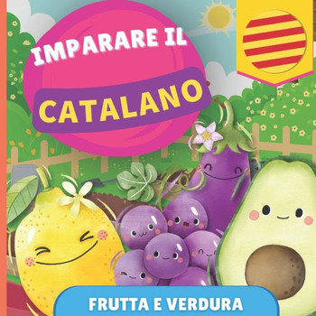 Imparare il catalano - Frutta e verdura: Libro illustrato per bambini bilingue - Italiano / Catalano - con pronunce