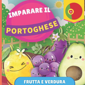 Imparare il portoghese - Frutta e verdura: Libro illustrato per bambini bilingue - Italiano / Portoghese - con pronunce