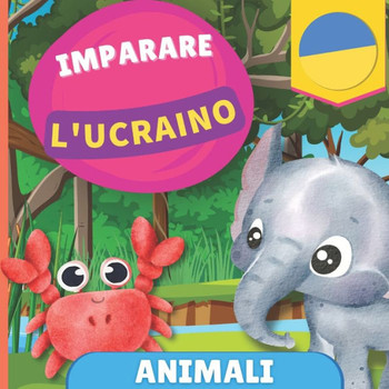 Imparare l'ucraino - Animali: Libro illustrato per bambini bilingue - Italiano / Ucraino - con pronunce