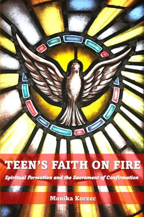 Teen's Faith on Fire: Spiritual Formation and the Sacrament of Confirmation