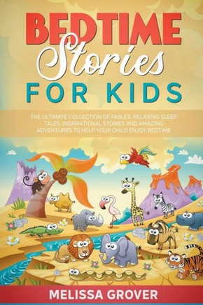 Bedtime Stories for Kids: The Ultimate Collection of Fables. Relaxing Sleep Tales, Inspirational Stories and Amazing Adventures to Help Your Chi