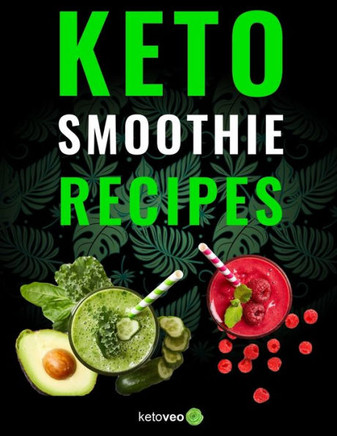 Keto Smoothie Recipes: Healthy And Delicious Ketogenic Diet Smoothy And Shake Recipes Cookbook
