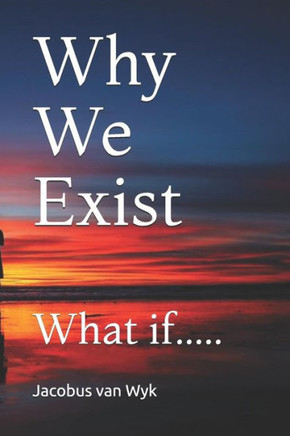 Why We Exist: What If.....