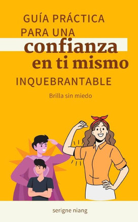 Brilla sin miedo: Guía práctica para una confianza en ti mismo inquebrantable