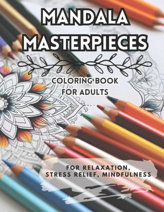 Mandala Masterpieces: Coloring Book for Adults: For Relaxation, Stress Relief, Mindfulness