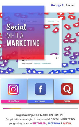 Social Media Marketing: La guida completa al MARKETING ONLINE. Scopri tutte le strategie di business del DIGITAL MARKETING per guadagnare con