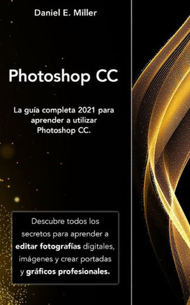 Photoshop: La guía completa 2021 para aprender a utilizar Photoshop CC. Descubre todos los secretos para aprender a editar fotogr