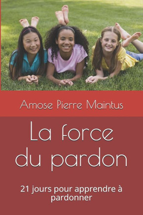 La force du pardon: 21 jours pour apprendre à pardonner
