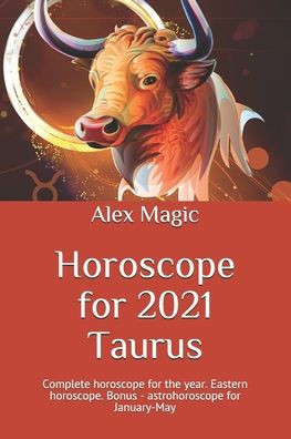 Horoscope for 2021 Taurus: Complete horoscope for the year. Eastern horoscope. Bonus - astrohoroscope for January-May