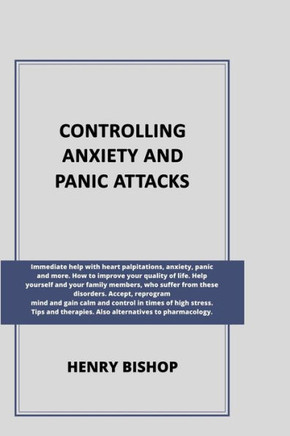 Controlling Anxiety and Panic Attacks: Immediate help with heart palpitations, anxiety, panic and more. Help yourself and your family members, who suf