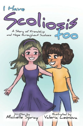 I Have Scoliosis Too: A Story Of Friendship And Hope Throughout Scoliosis