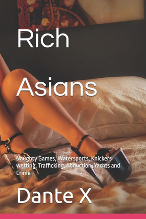 Rich Asians: Naughty Games, Watersports, Knickers wetting, Trafficking, Abduction, Yachts and Crime