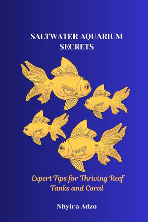 Saltwater Aquarium Secrets: Expert Tips for Thriving Reef Tanks and Coral