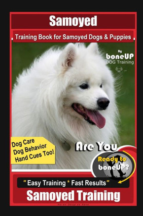 Samoyed Training Book for Samoyed Dogs & Puppies By BoneUP DOG Training, Dog Care, Dog Behavior, Hand Cues Too! Are You Ready to Bone Up? Easy Trainin