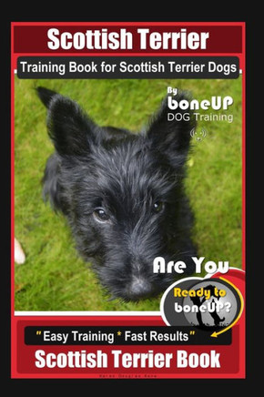 Scottish Terrier Training Book for Scottish Terrier Dogs By BoneUP DOG Training, Are You Ready to Bone Up? Easy Training * Fast Results, Scottish Terr