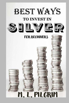 Best Ways to Invest in Silver for Beginners: For Investors, For Starters, or For Gifts